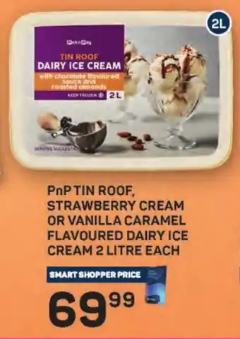 Pick n Pay Liquor PnP TIN ROOF, STRAWBERRY CREAM OR VANILLA CARAMEL FLAVOURED DAIRY ICE CREAM 2 LITRE EACH offer