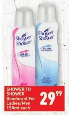 Shoprite SHOWER TO SHOWER Deodorant For Ladies/Men 150ml each offer