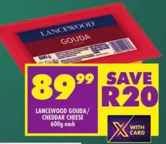 Shoprite LANCEWOOD GOUDA/ CHEDDAR CHEESE 600g each offer