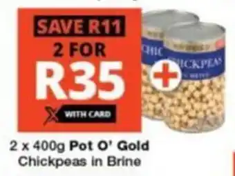 Checkers Hyper 2 x 400g Pot O' Gold Chickpeas in Brine offer