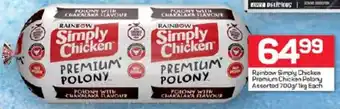 Pick n Pay Hypermarket Rainbow Simply Chicken Premium Chicken Polony Assorted 700g/1kg Each offer