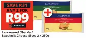 Checkers Lancewood Cheddar/ Sweetmilk Cheese Slices 2 x 350g offer