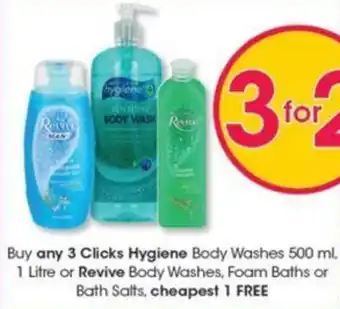 Clicks Buy any 3 Clicks Hygiene Body Washes 500 ml. 1 Litre or Revive Body Washes, Foam Baths or Bath Salts, cheapest 1 FREE offer