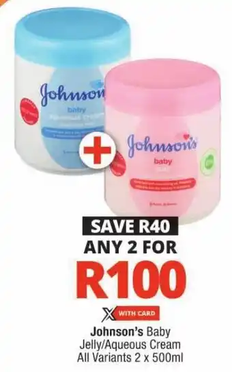 Checkers Johnson's Baby Jelly/Aqueous Cream All Variants 2 x 500ml offer