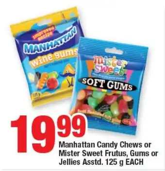 Manhattan Candy Chews or Mister Sweet Frutus, Gums or Jellies Asstd. 125 g EACH