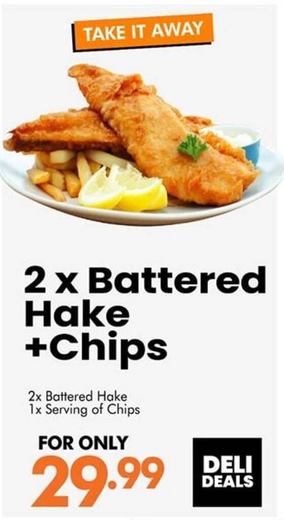 2 x Battered Hake +Chips 2x Battered Hake 1x Serving of Chips offer at ...