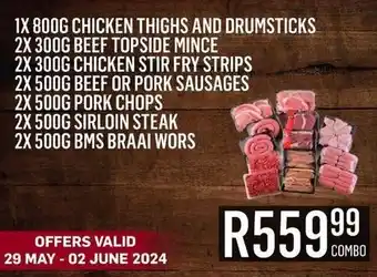 CHICKEN THIGHS AND DRUMSTICKS, BEEF TOPSIDE MINCE, CHICKEN STIR FRY STRIPS, BEEF/PORK SAUSAGES, SIRLOIN STEAK, BMS BRAAI WORS