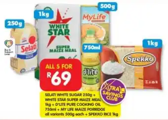 Shoprite SELATI WHITE SUGAR + WHITE STAR SUPER MAIZE MEAL + D'LITE PURE COOKING OIL + MY LIFE MAIZE PORRIDGE + SPEKKO RICE offer
