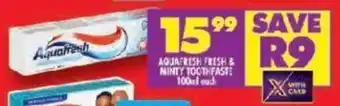 Shoprite AQUAFRESH FRESH & MINTY TOOTHPASTE 100ml each offer