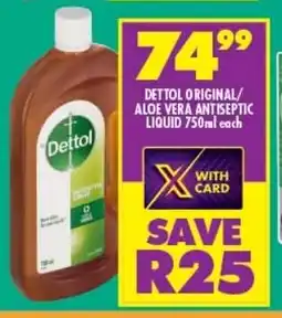 Shoprite DETTOL ORIGINAL/ ALOE VERA ANTISEPTIC LIQUID 750ml each offer