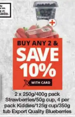 Checkers 2 x 250g/400g pack Strawberries/50g cup, 4 per pack Kiddies/125g cup/350g tub Export Quality Blueberries offer