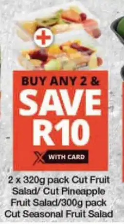 Checkers 2 x 320g pack Cut Fruit Salad/ Cut Pineapple Fruit Salad/300g pack Cut Seasonal Fruit Salad offer