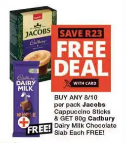Checkers BUY ANY 8/10 per pack Jacobs Cappuccino Sticks & GET 80g Cadbury Dairy Milk Chocolate Slab Each FREE! offer
