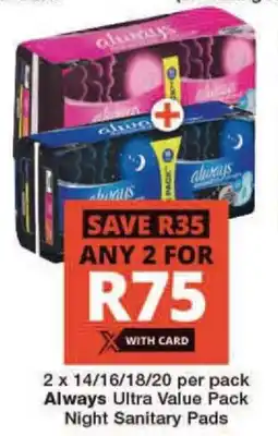Checkers 2 x 14/16/18/20 per pack Always Ultra Value Pack Night Sanitary Pads offer
