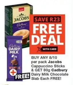 Checkers BUY ANY 8/10 per pack Jacobs Cappuccino Sticks & GET 80g Cadbury Dairy Milk Chocolate Slab Each FREE! offer