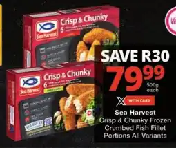 Checkers Sea Harvest Crisp & Chunky Frozen Crumbed Fish Fillet Portions All Variants offer