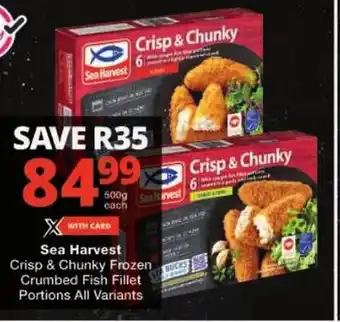 Checkers Sea Harvest Crisp & Chunky Frozen Crumbed Fish Fillet Portions All Variants offer