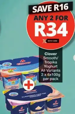 Checkers Clover Smooth/ Tropika Yoghurt All Variants offer