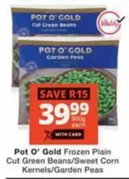 Checkers Hyper Pot O' Gold Frozen Plain Cut Green Beans/Sweet Corn Kernels/Garden Peas offer