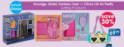 Clicks Smudge, Stylist, Fantasy Club or Clicks Oh So Pretty Gifting Products offer