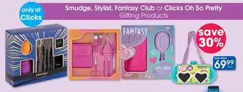 Clicks Smudge, Stylist, Fantasy Club or Clicks Oh So Pretty Gifting Products offer