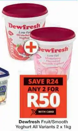 Checkers Hyper Dewfresh Fruit/Smooth Yoghurt All Variants offer