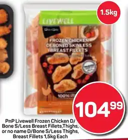 Pick n Pay PnP Livewell Frozen Chicken D/ Bone S/Less Breast Fillets,Thighs, or no name D/Bone S/Less Thighs, Breast Fillets offer