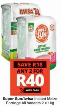 Checkers Hyper Super Sun/lwisa Instant Maize Porridge All Variants offer
