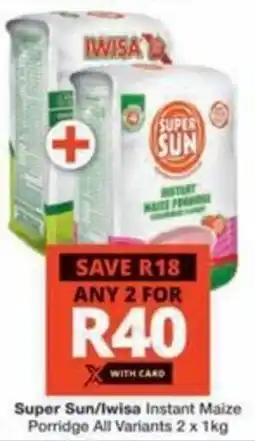 Checkers Hyper Super Sun/ Iwisa Instant Maize Porridge All Variants offer