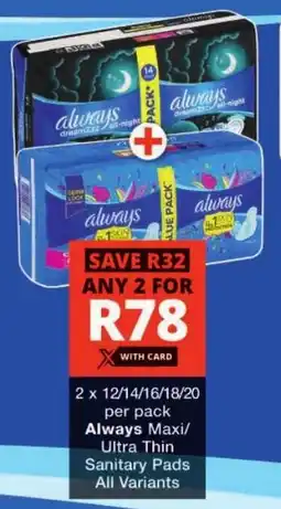 Checkers Always Maxi/ Ultra Thin Sanitary Pads All Variants offer