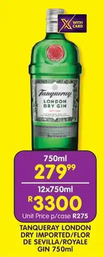 Shoprite TANQUERAY LONDON DRY IMPORTED/FLOR DE SEVILLA/ROYALE GIN 750ml offer