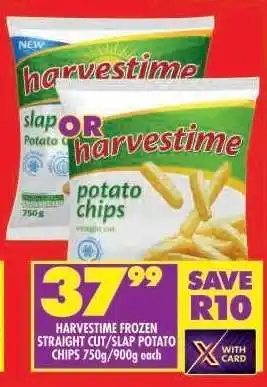 Shoprite HARVESTIME FROZEN STRAIGHT CUT/SLAP POTATO CHIPS 750g/900g each offer