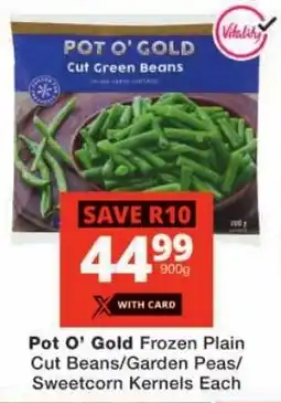 Checkers Pot O' Gold Frozen Plain Cut Beans/ Garden Peas/ Sweetcorn Kernels Each offer