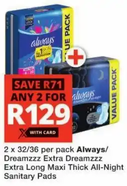 Checkers Always/ Dreamzzz Extra Dreamzzz Extra Long Maxi Thick All-Night Sanitary Pads offer