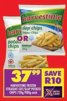 Shoprite HARVESTIME FROZEN STRAIGHT CUT/SLAP POTATO CHIPS 750g/900g each offer