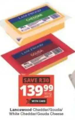 Checkers Lancewood cheddar/ gouda/ white cheddar/ gouda cheese offer