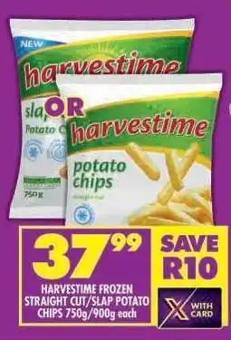 Shoprite HARVESTIME FROZEN STRAIGHT CUT/SLAP POTATO CHIPS 750g/900g each offer