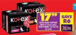 Shoprite KOTEX MAXI SANITARY PADS 8/10 per pack / PANTYLINERS 16/18/20 per pack offer