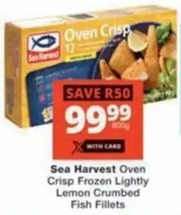 Checkers Hyper Sea Harvest Oven Crisp Frozen Lightly Lemon Crumbed Fish Fillets offer