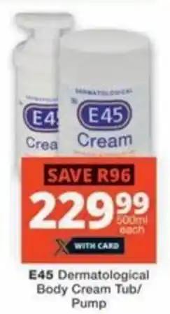 Checkers Hyper E45 Dermatological Body Cream Tub/ Pump offer