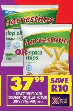Shoprite HARVESTIME FROZEN STRAIGHT CUT/SLAP POTATO CHIPS 750g/900g each offer