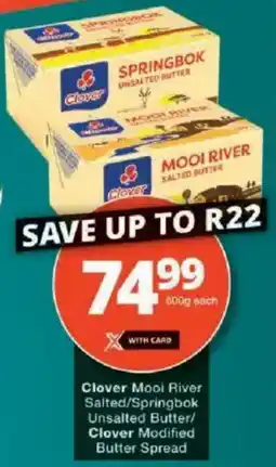 Checkers Clover Mooi River Salted/ Springbok Unsalted Butter/ Clover Modified Butter Spread offer