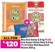 Game Ace Samp 2.5Kg + Ace Super Maize Meal 2.5Kg + Imbo Red Speckled Beans 500g-All For offer
