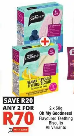 Checkers Oh My Goodness! Flavoured Teething Biscuits All Variants offer