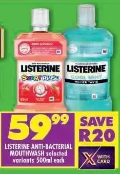 Shoprite LISTERINE ANTI-BACTERIAL MOUTHWASH selected variants 500ml each offer