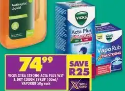 Shoprite VICKS XTRA STRONG ACTA PLUS WET & DRY COUGH SYRUP 100ml/ VAPORUB 50g each offer