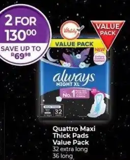 Dis-Chem Always Quattro Maxi Thick Pads Value Pack offer