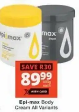 Checkers Epi-max Body Cream All Variants offer