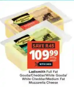 Checkers Ladismith Full Fat Gouda/ Cheddar/ White Gouda/ White Cheddar/ Medium Fat Mozzarella Cheese offer
