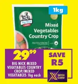 Shoprite BIG NICK MIXED VEGETABLES COUNTRY CROP/MIXED VEGETABLES 1kg each offer